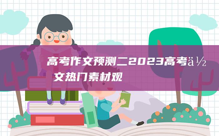 高考作文预测二2023高考作文热门素材观