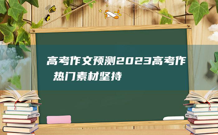 高考作文预测2023高考作文热门素材坚持