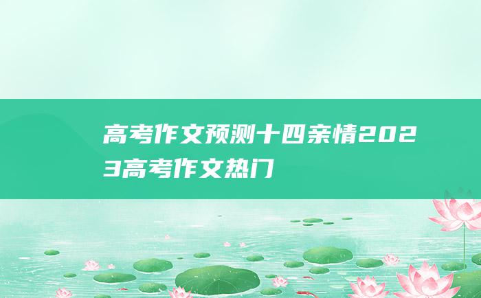 高考作文预测十四亲情2023高考作文热门