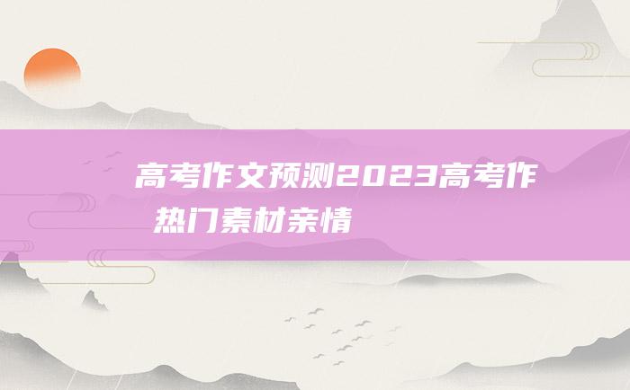 高考作文预测2023高考作文热门素材亲情