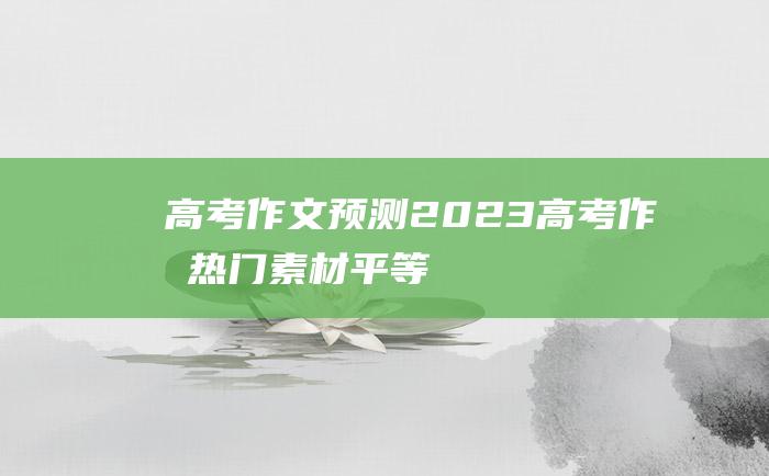 高考作文预测2023高考作文热门素材平等