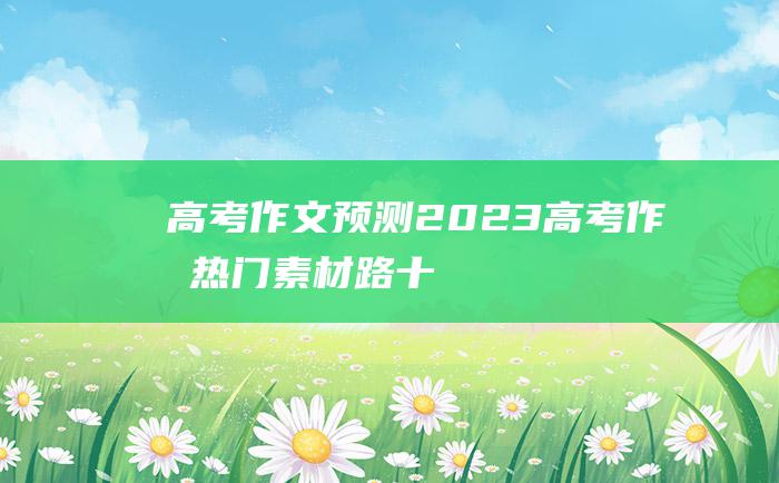 高考作文预测2023高考作文热门素材路十