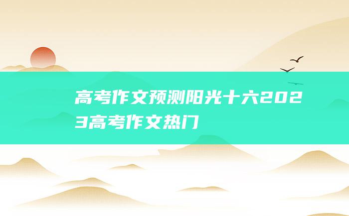 高考作文预测阳光十六2023高考作文热门