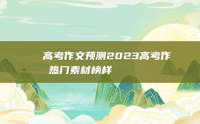 高考作文预测2023高考作文热门素材榜样