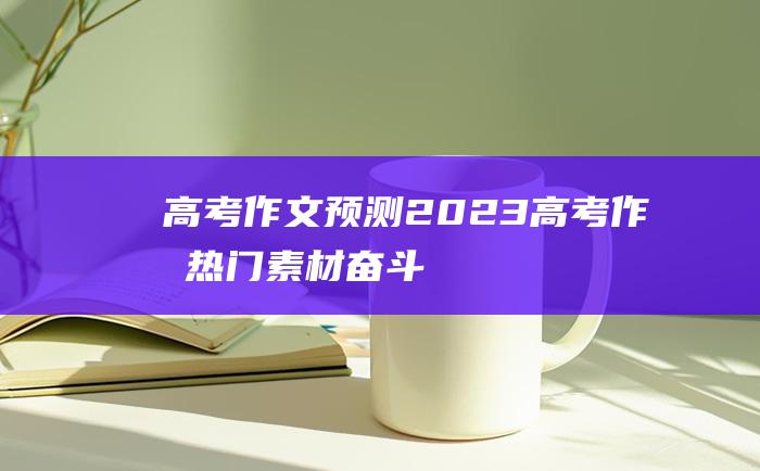 高考作文预测2023高考作文热门素材奋斗