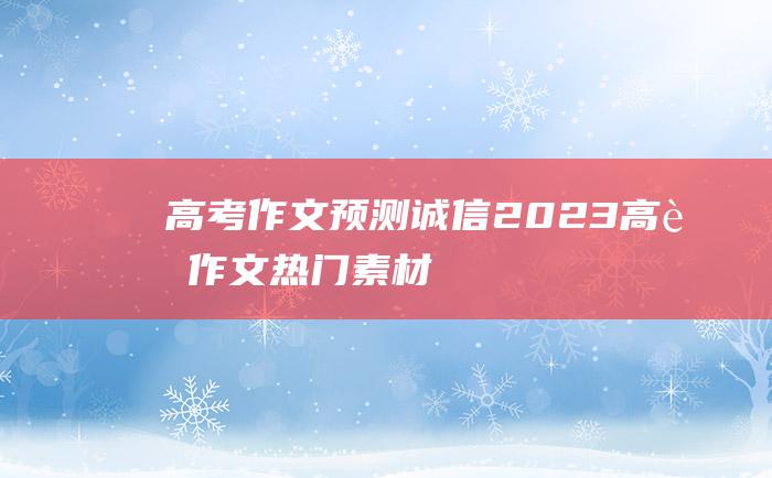 【高考作文预测】诚信 2023高考作文热门素材