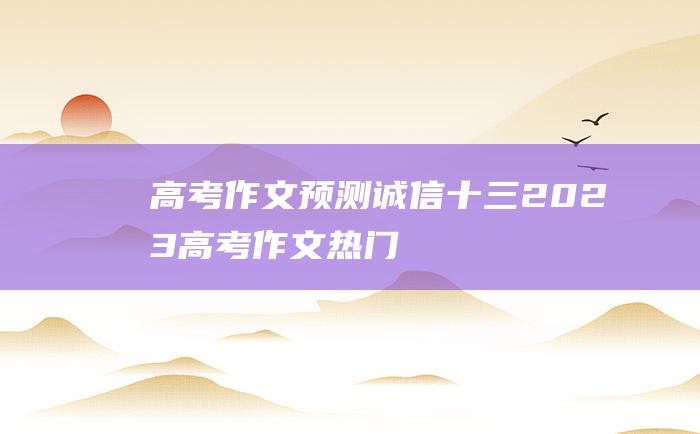 【高考作文预测】诚信十三 2023高考作文热门素材