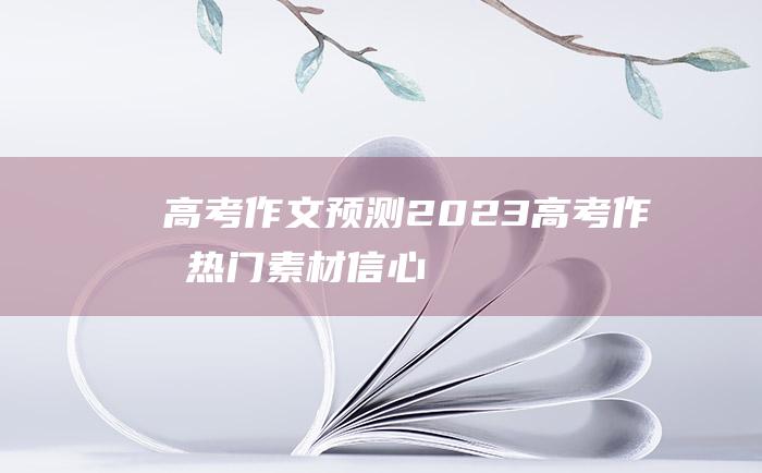 【高考作文预测】2023高考作文热门素材 信心十五