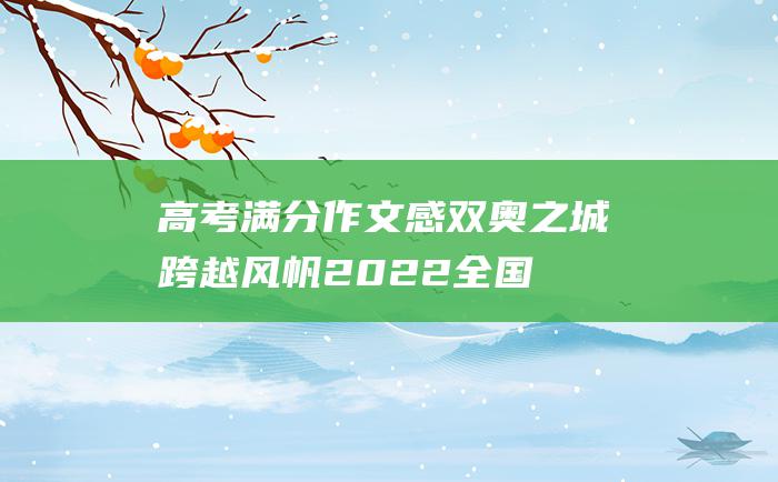 高考满分作文：感双奥之城 跨越 风帆 2022全国乙卷高考满分作文 扬