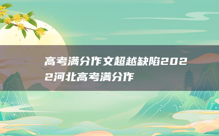 高考满分作文超越缺陷2022河北高考满分作