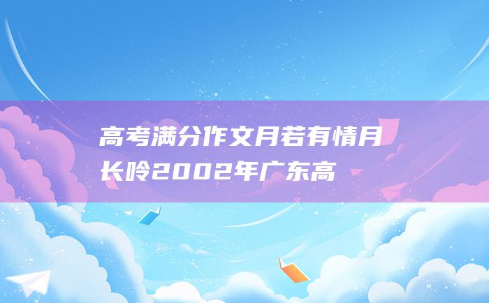 高考满分作文月若有情月长呤2002年广东高