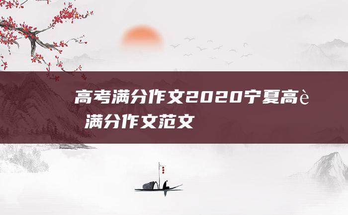 高考满分作文2020宁夏高考满分作文范文