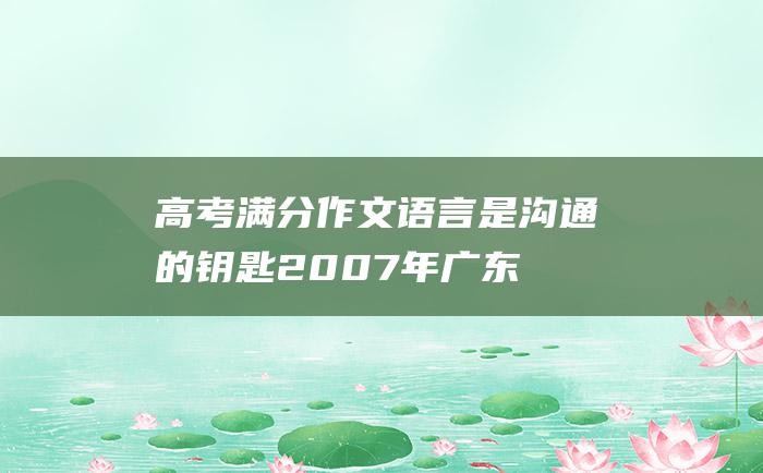 高考满分作文语言是沟通的钥匙2007年广东