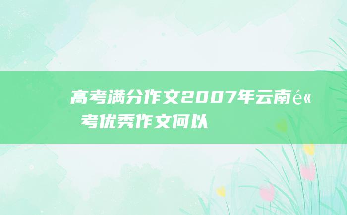 高考满分作文2007年云南高考优秀作文何以