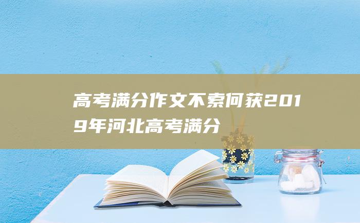 高考满分作文不索何获2019年河北高考满分