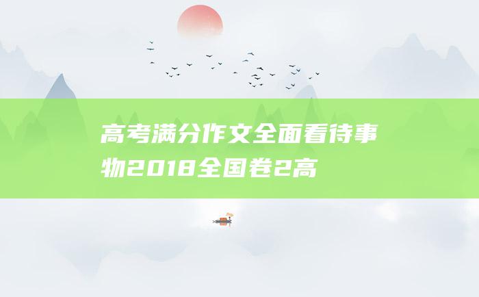 高考满分作文全面看待事物2018全国卷2高