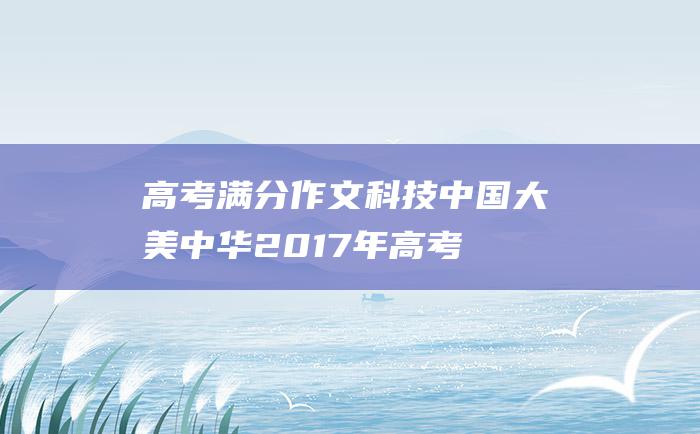 高考满分作文：科技中国 大美中华 2017年高考全国卷1满分作文