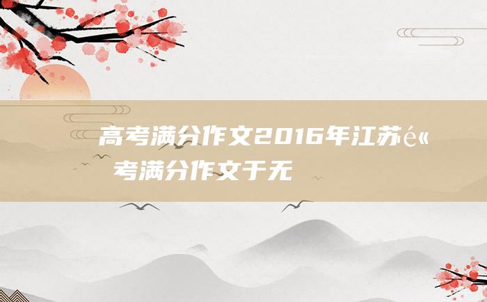 高考满分作文2016年江苏高考满分作文于无