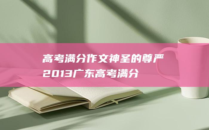 高考满分作文神圣的尊严2013广东高考满分