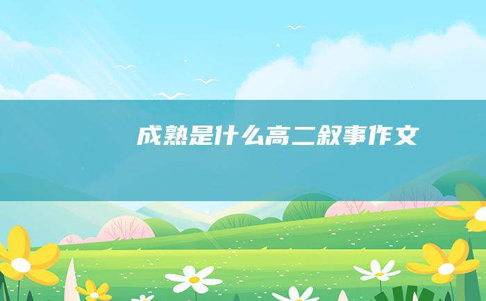 成熟是什么高二叙事作文