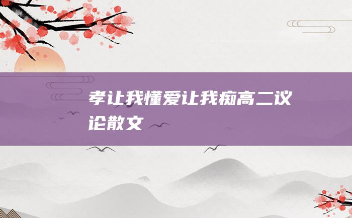 孝让我懂 爱让我痴 高二议论散文