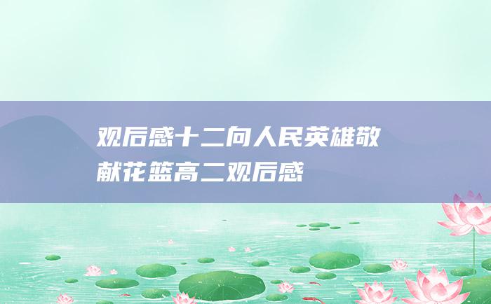 观后感十二向人民英雄敬献花篮高二观后感