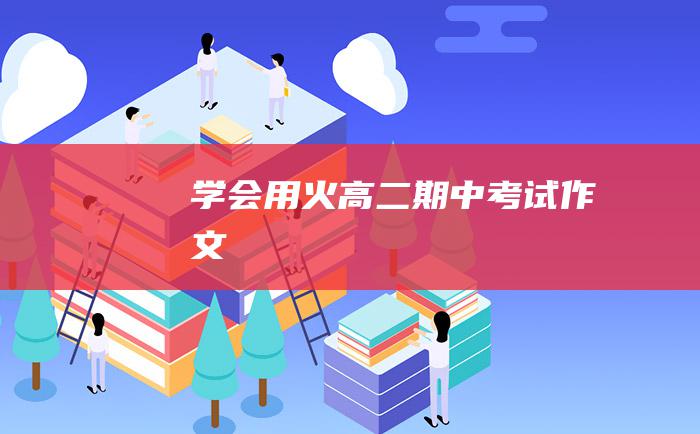 学会用火高二期中考试作文