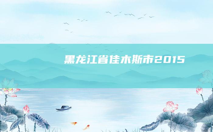 黑龙江省佳木斯市2015