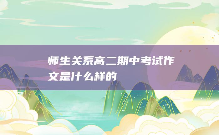 师生关系 高二期中考试作文 是什么样的