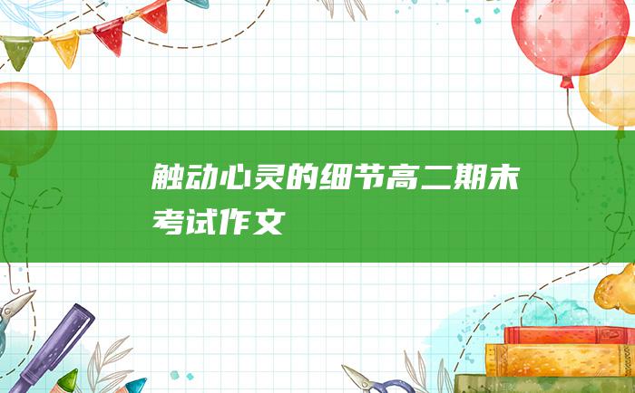 触动心灵的细节 高二期末考试作文