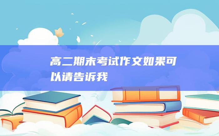 高二期末考试作文 如果可以请告诉我