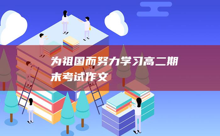 为祖国而努力学习高二期末考试作文