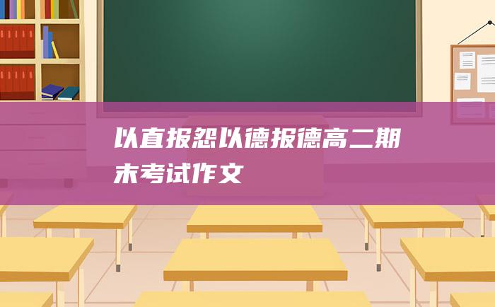 以直报怨以德报德 高二期末考试作文