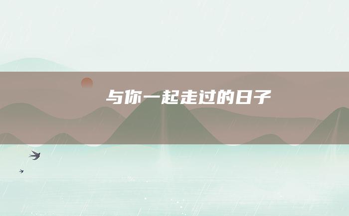 与你一起走过的日子