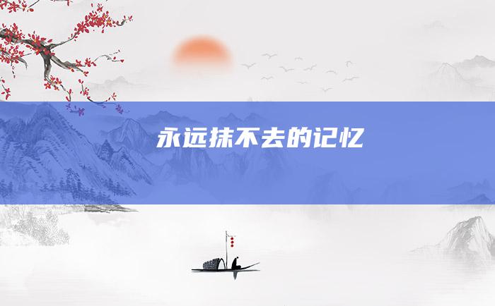 永远抹不去的记忆