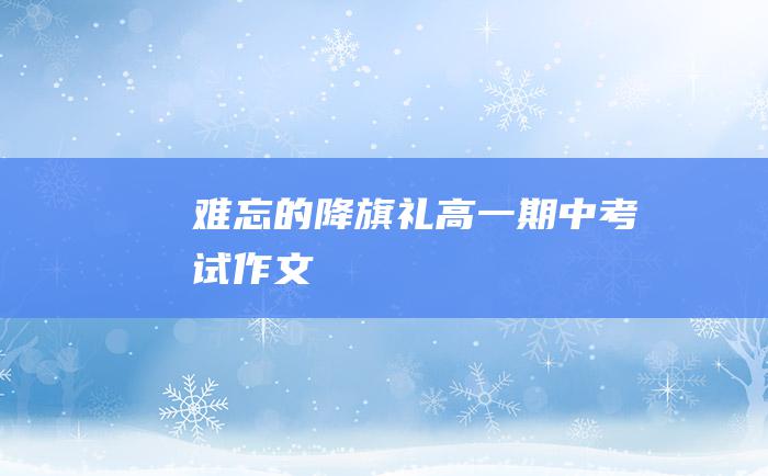 难忘的降旗礼 高一期中考试作文