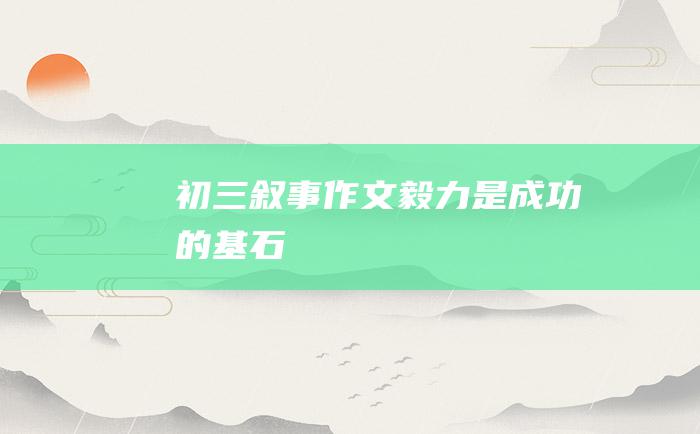 初三叙事作文毅力是成功的基石