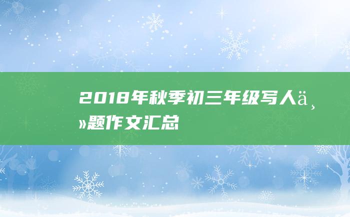 2018年秋季初三年级写人主题作文汇总