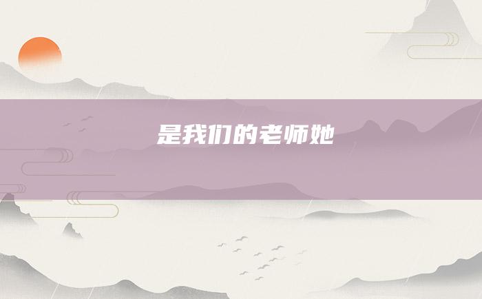 是我们的老师她