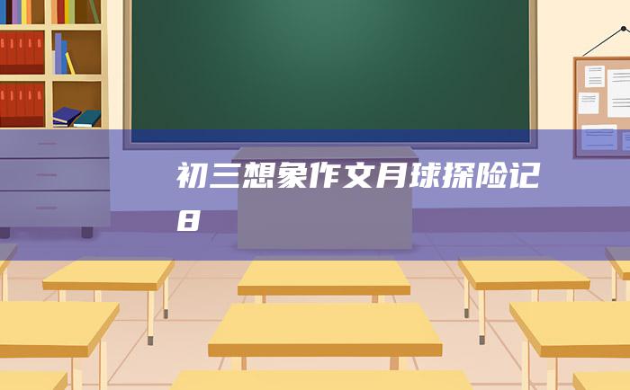 初三想象作文 月球探险记 8