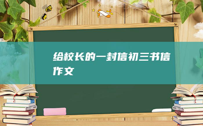 给校长的一封信初三书信作文