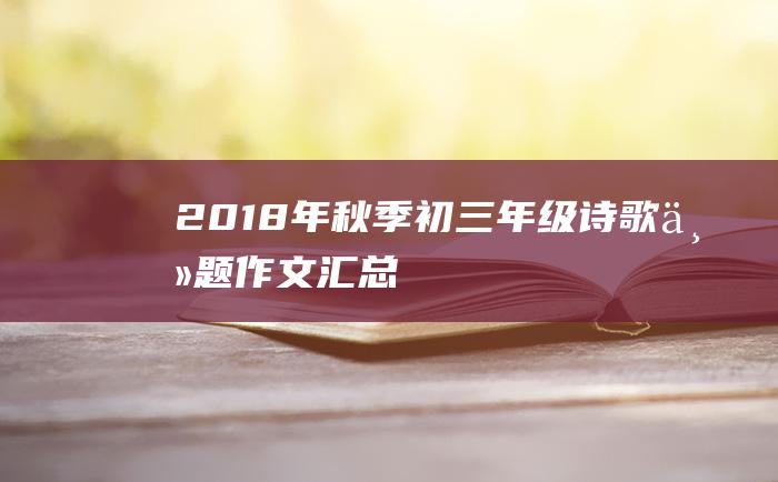 2018年秋季初三年级诗歌主题作文汇总