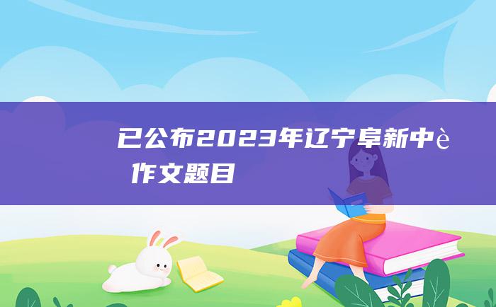 已公布2023年辽宁阜新中考作文题目