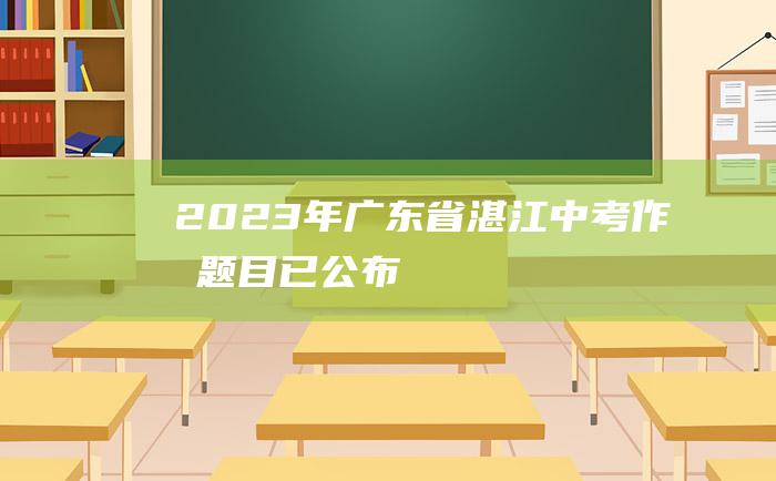 2023年广东省湛江中考作文题目 已公布