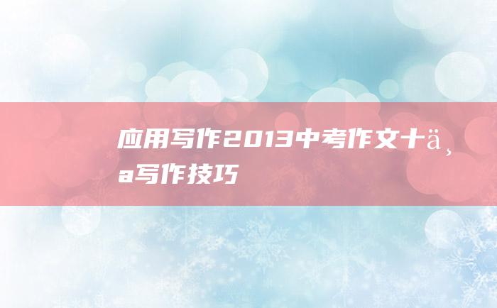 应用写作 2013中考作文十个写作技巧