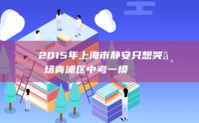 2015年上海市静安 只想哭一场 青浦区中考一模作文