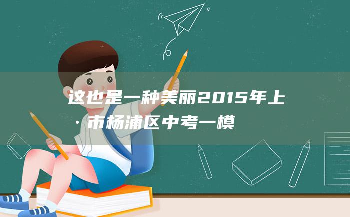 这也是一种美丽 2015年上海市杨浦区中考一模作文