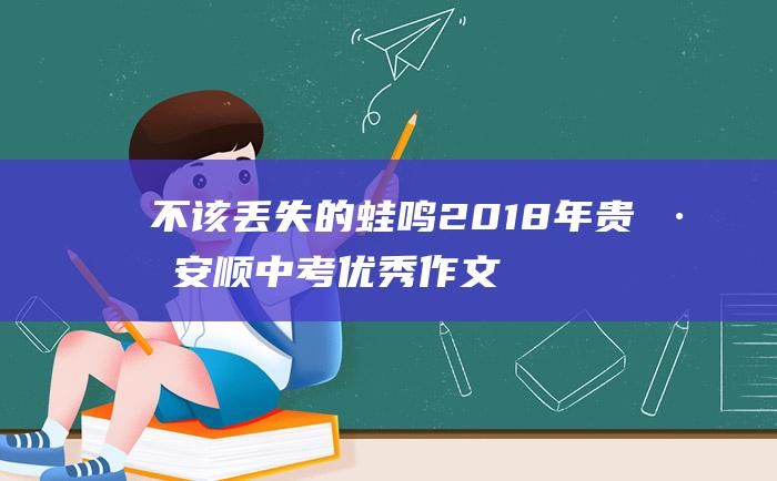 不该丢失的蛙鸣 2018年贵州安顺中考优秀作文