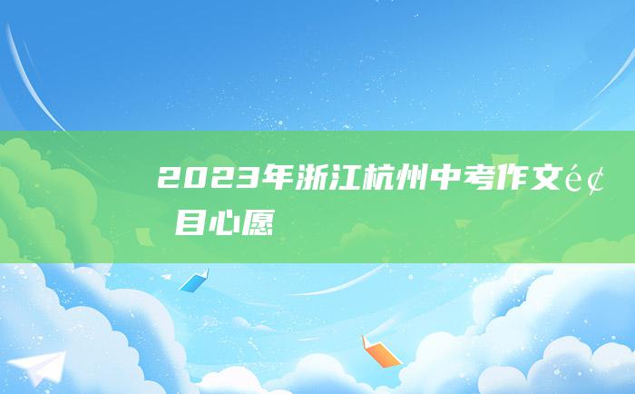 2023年浙江杭州中考作文题目 心愿