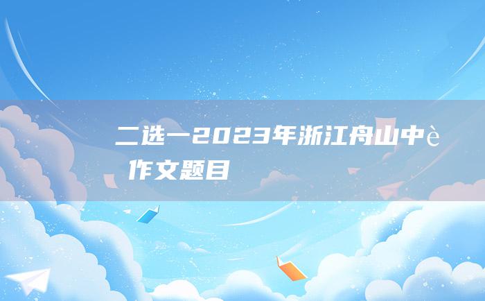 二选一 2023年浙江舟山中考作文题目